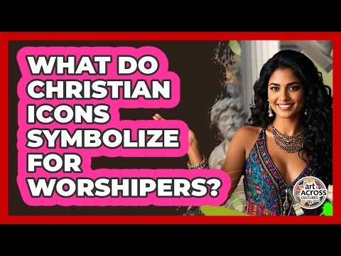 What Do Christian Icons Symbolize For Worshipers?