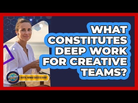 What Constitutes Deep Work For Creative Teams?