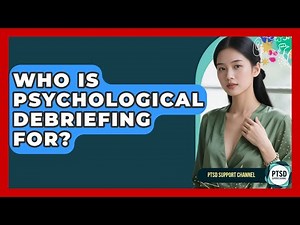 Who Is Psychological Debriefing For? - PTSD Support Channel