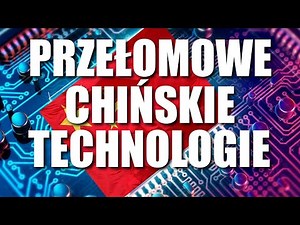 CHINY - PRZEŁOMOWE CHIŃSKIE TECHNOLOGIE
