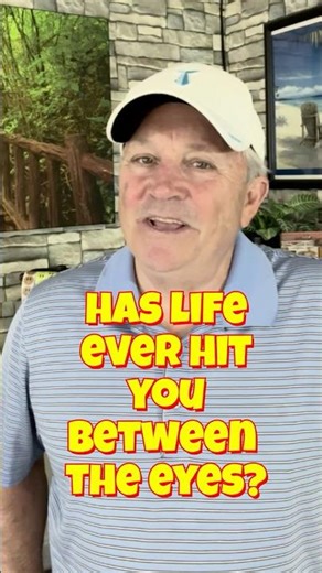 Has Life Ever Hit You Between The Eyes