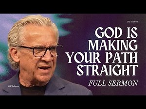 Watch How God Makes Your Path Straight When You Trust in Him - Bill Johnson Sermon | Bethel Church