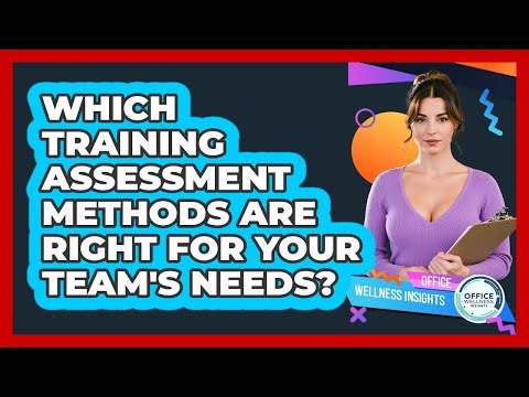 Which Training Assessment Methods Are Right For Your Team's Needs? - Office Wellness Insights