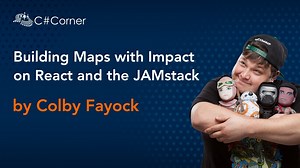 Building Maps with Impact on React and the JAMstack by Colby Fayock Rect Virtual Conference