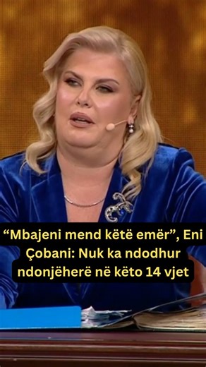 “Mbajeni mend këtë emër”, Eni Çobani: Nuk ka ndodhur ndonjëherë në këto 14 vjet
