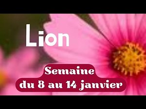 Lion semaine du 8 au 14 janvier