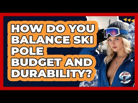 How Do You Balance Ski Pole Budget And Durability? - Ask A Ski Bum