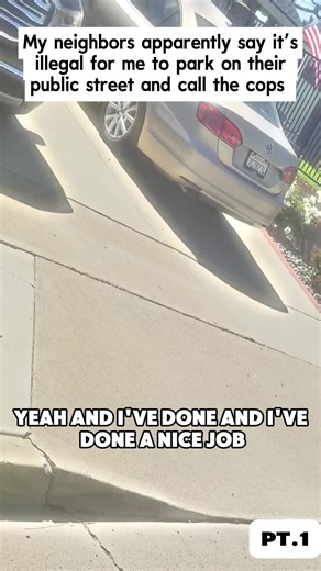 My neighbors apparently say it’s illegal for me to park on their public street and call the cops on me everyday for parking, the police have told me that I’m free to park there, that they do not own the street but they keep trying to intimidate me this guy at the beginning of the video was running towards me in a very intimidating way and fell they try to bully me over street parking not sure what to do at this point ##badneighbors