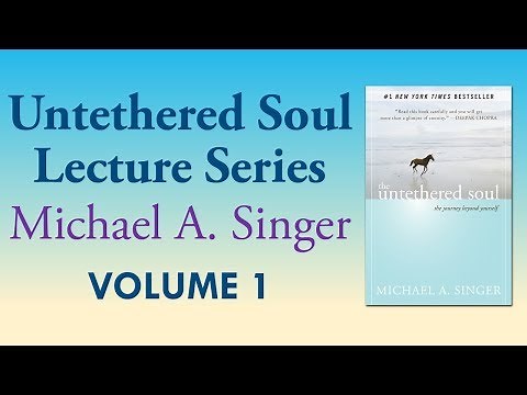 Michael A. Singer: Author’s Insights on The Untethered Soul – Vol 1 The Untethered Soul Lectures