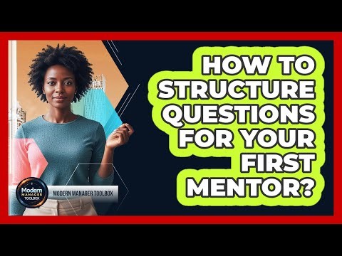 How To Structure Questions For Your First Mentor?