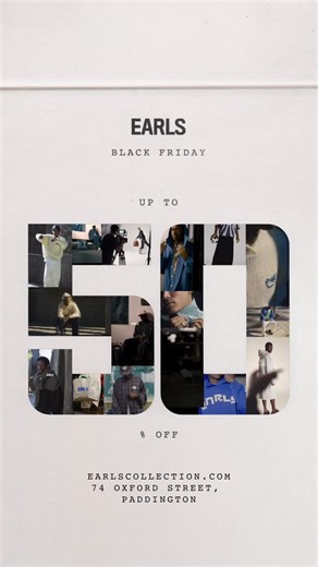 Earls Black Friday. Available Online and In-Store. Up To 50% Off Selected Styles 74 OXFORD STREET, PADDINGTON WWW.EARLSCOLLECTION.COM | Earls Collection