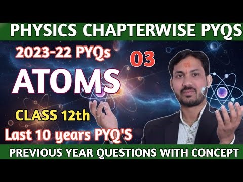 03 ATOMS PYQs 2023-22|chapter 12 atom|Class 12th physics Previous Year Questions on Atoms