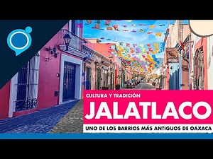 El Barrio de Jalatlaco una muestra de cultura y tradicional de Oaxaca
