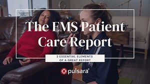 The EMS Patient Care Report: 3 Essential Elements of a Great Report