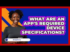 What Are An App's Required Device Specifications?