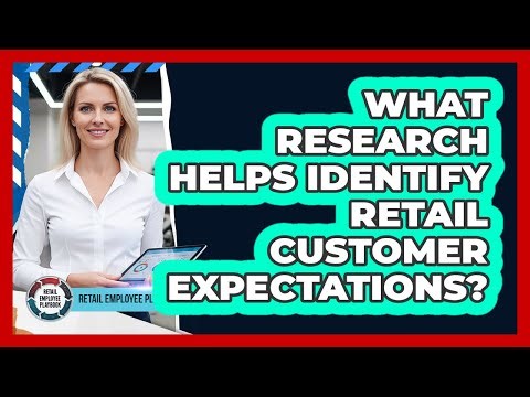 What Research Helps Identify Retail Customer Expectations?