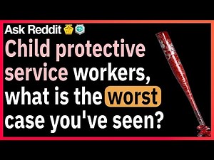 CPS workers, what was the worst case you have seen?