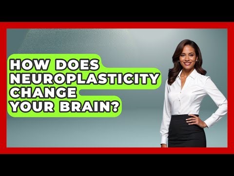 How Does Neuroplasticity Change Your Brain? - Brain Development Hub