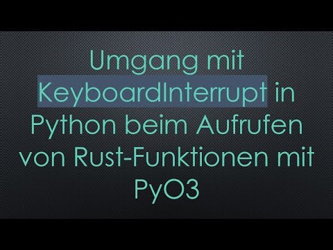 Umgang mit KeyboardInterrupt in Python beim Aufrufen von Rust-Funktionen mit PyO3