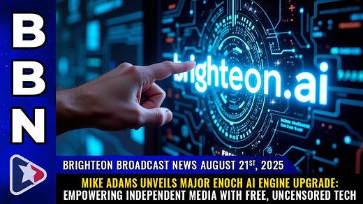 Brighteon Broadcast News, Aug 21, 2025 - Mike Adams Unveils Major Enoch AI Engine Upgrade: Empowering Independent Media with Free, Uncensored Tech