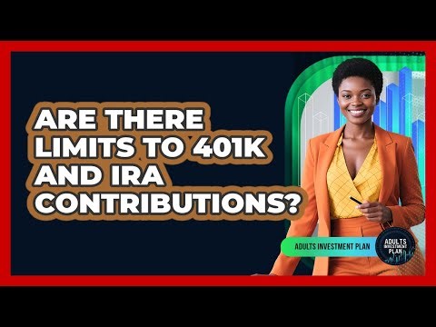Are There Limits To 401k And IRA Contributions? - Adults Investment Plan
