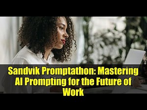 Sandvik Promptathon: Mastering AI Prompting for the Future of Work