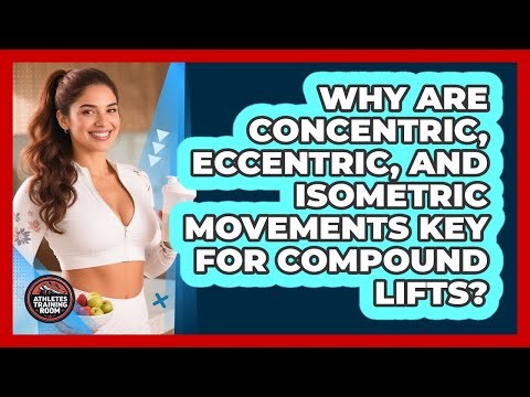 Why Are Concentric, Eccentric, And Isometric Movements Key For Compound Lifts?