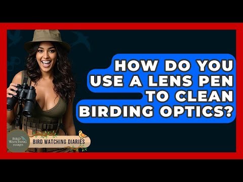 How Do You Use A Lens Pen To Clean Birding Optics? - Bird Watching Diaries