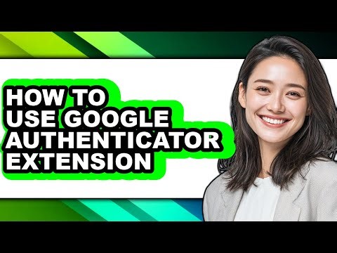 How to Use Google Authenticator Extension - Step by Step