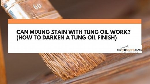 Can Mixing Stain With Tung Oil Work? (How To Darken A Tung Oil Finish)