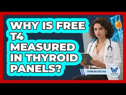 Why Is Free T4 Measured in Thyroid Panels?