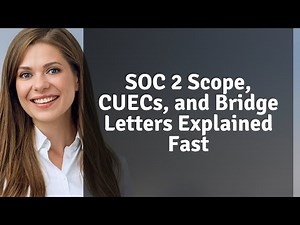 SOC 2 Scope, CUECs, and Bridge Letters Explained Fast