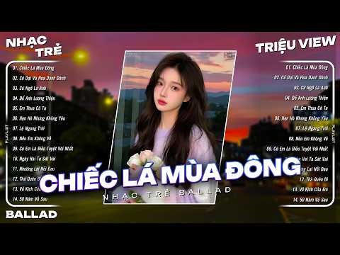 Nhạc Trẻ Ballad Việt Hot Nhất | Top 15 Ca Khúc Nhạc Trẻ Ballad Buồn Tâm Trạng - Chiếc Lá Mùa Đông
