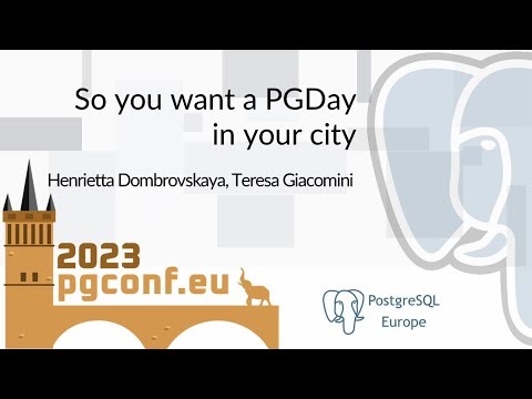Henrietta Dombrovskaya, Teresa Giacomini: So you want a PGDay in your city (PGConf.EU 2023)