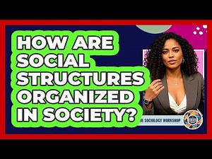 How Are Social Structures Organized In Society?