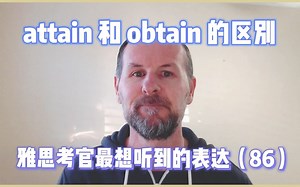 【雅思考官最想听到的表达86】 attain 和 obtain 的区别