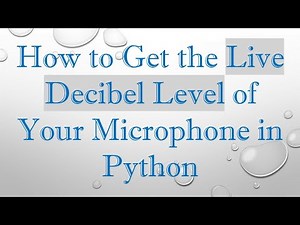 How to Get the Live Decibel Level of Your Microphone in Python