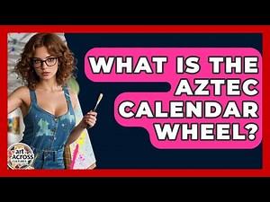 What Is The Aztec Calendar Wheel? - Art Across Cultures