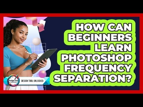 How Can Beginners Learn Photoshop Frequency Separation? - Design Tool Unlocked
