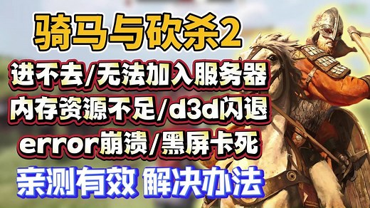 已解决！骑马与砍杀2进不去/无法加入服务器/内存资源不足/d3d报错/error崩溃闪退/黑屏卡死解决教程