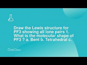 Draw the Lewis structure for PF3 showing all lone pairs 1 What is the molecular shape of PF3 ? a B