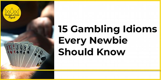 A Newbie’s Guide to 15 of the Most Common Gambling Idioms