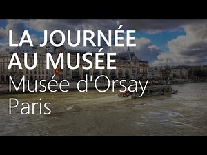 LA JOURNÉE AU MUSÉE - Musée d'Orsay - Paris