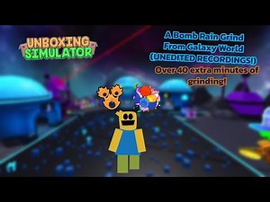 A (non-edited) Unboxing Simulator Bomb Rain Grind! (Galaxy World)