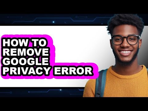 How to Remove Google Privacy Error - Easy Guide