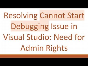 Resolving Cannot Start Debugging Issue in Visual Studio: Need for Admin Rights