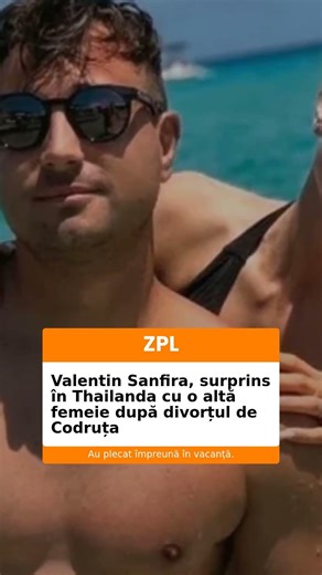 Valentin Sanfira, surprins în Thailanda cu o altă femeie după divorțul de Codruța