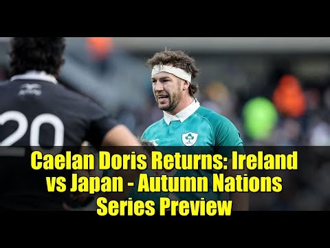 Caelan Doris Returns: Ireland vs Japan - Autumn Nations Series Preview