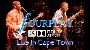 【Fourplay】Nathan East，Larry Carlton..四人Jazz， 09年南非顶级演出！ 4K杜比全景声收蔵（完）