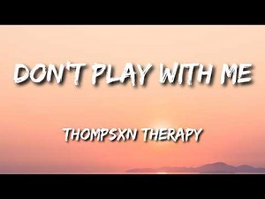 Don't Play with me Lyrics by Thompsxn Therapy